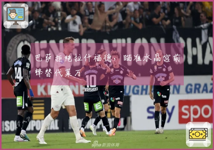 巴萨拒绝拉什福德，瞄准水晶宫前锋替代莱万