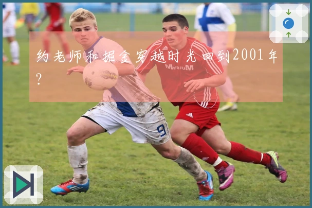 约老师和掘金穿越时光回到2001年？