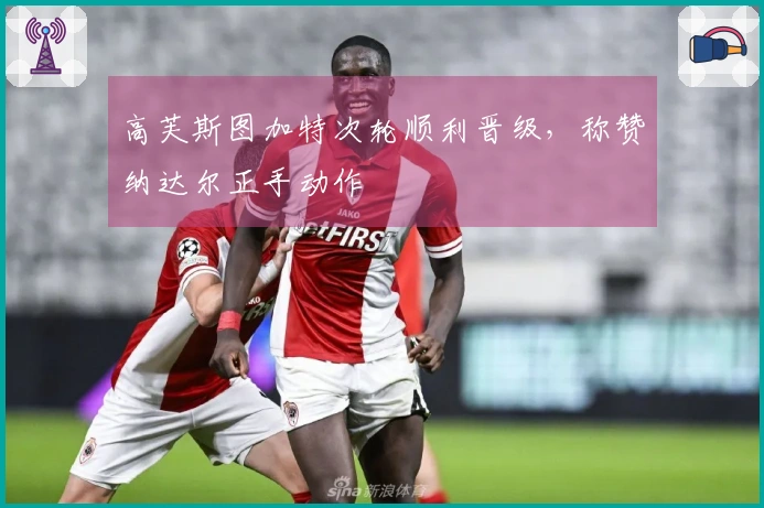 高芙斯图加特次轮顺利晋级，称赞纳达尔正手动作