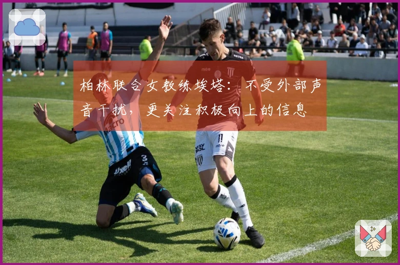 柏林联合女教练埃塔：不受外部声音干扰，更关注积极向上的信息