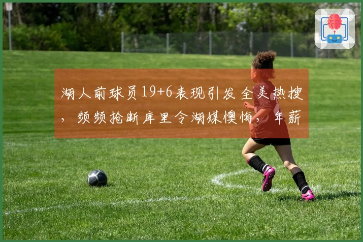湖人前球员19+6表现引发全美热搜，频频抢断库里令湖媒懊悔，年薪仅234万