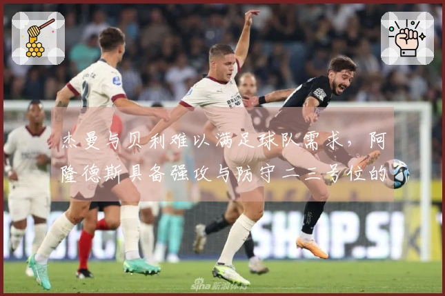 杰曼与贝利难以满足球队需求，阿隆德斯具备强攻与防守二三号位的潜力
